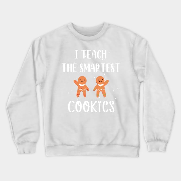 I Teach the Smartest Cookies / Funny Cookies Teacher Christmas / Cute Little Cookies Christmas Teacher Gift Crewneck Sweatshirt by WassilArt